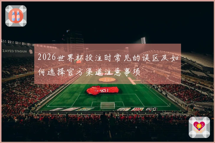 2026世界杯投注时常见的误区及如何选择官方渠道注意事项