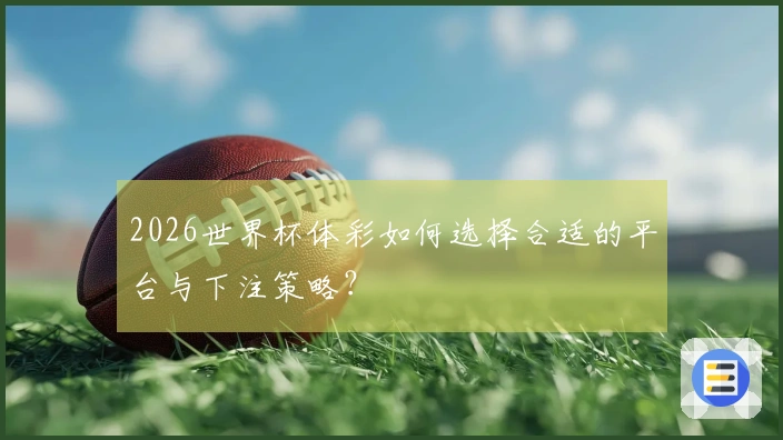 2026世界杯体彩如何选择合适的平台与下注策略？