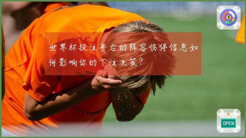 世界杯投注平台的阵容伤停信息如何影响你的下注决策？