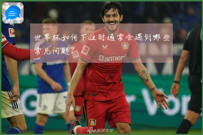 世界杯如何下注时通常会遇到哪些常见问题？